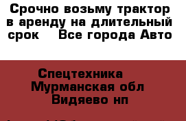 Срочно возьму трактор в аренду на длительный срок. - Все города Авто » Спецтехника   . Мурманская обл.,Видяево нп